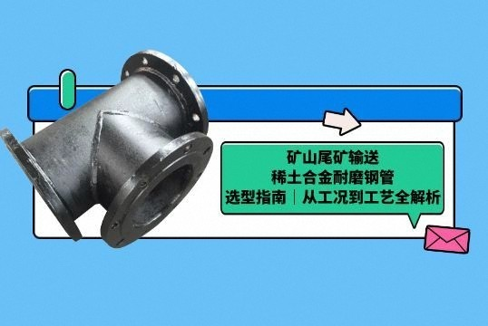 矿山尾矿输送稀土合金耐磨钢管选型指南|从工况到工艺全解析 矿山尾矿输送稀土合金耐磨钢管选型指南|从工况到工艺全解析